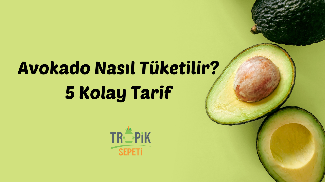 Avokado Nasıl Tüketilir? 5 Kolay Tarif